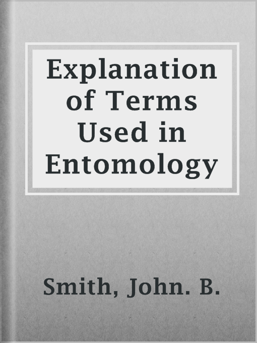Title details for Explanation of Terms Used in Entomology by John. B. Smith - Available